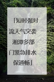 短时强对流天气突袭 湘潭多部门紧急排水保通畅